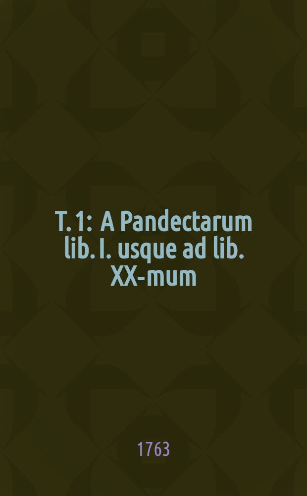 T. 1 : A Pandectarum lib. I. usque ad lib. XX-mum