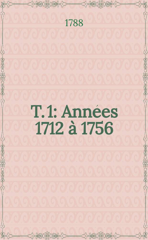 T. 1 : Années 1712 à 1756