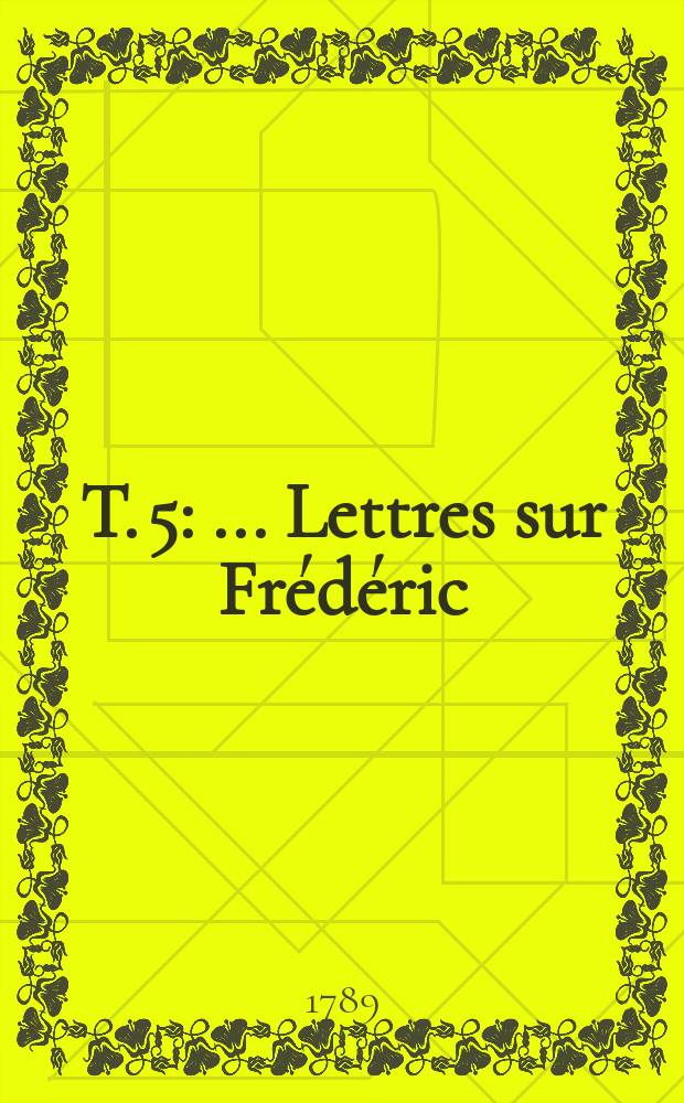 T. 5 : ... Lettres sur Frédéric