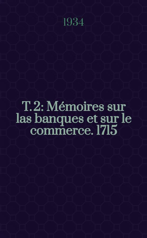 T. 2 : Mémoires sur las banques et sur le commerce. 1715
