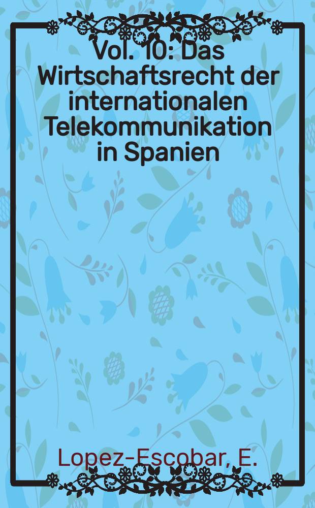 Vol. 10 : Das Wirtschaftsrecht der internationalen Telekommunikation in Spanien