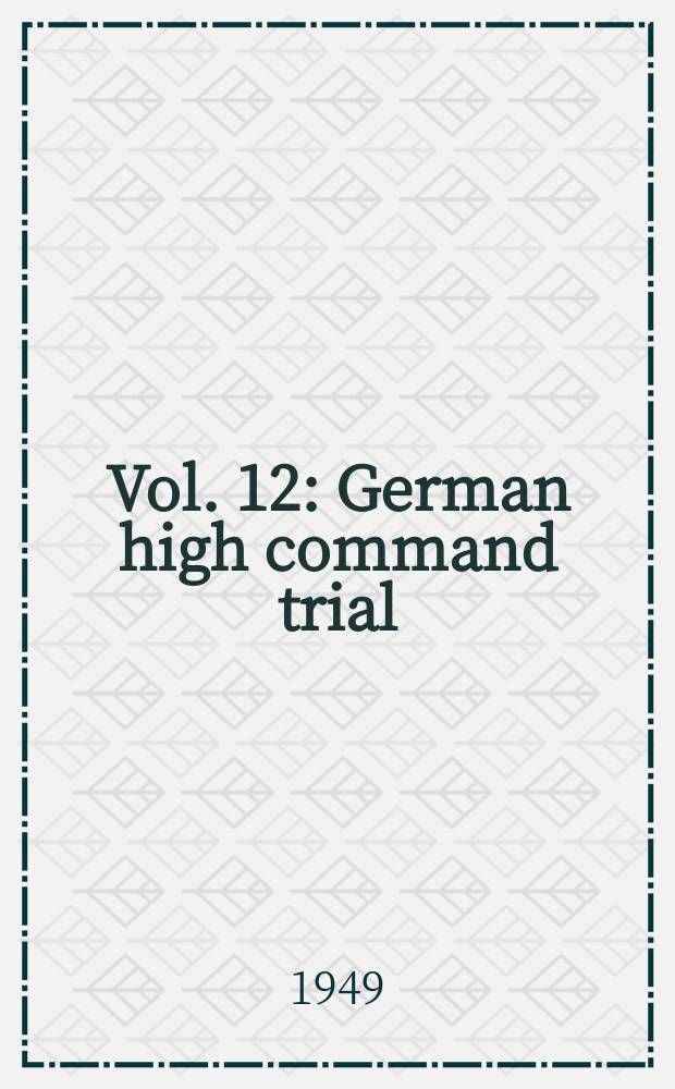 Vol. 12 : German high command trial