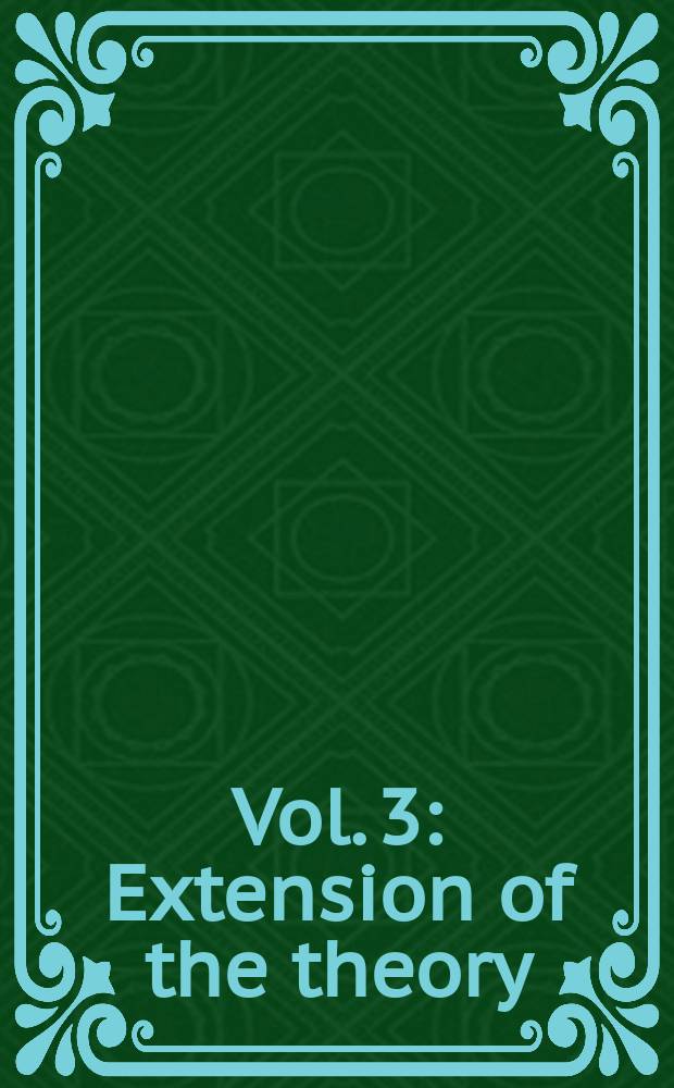Vol. 3 : Extension of the theory