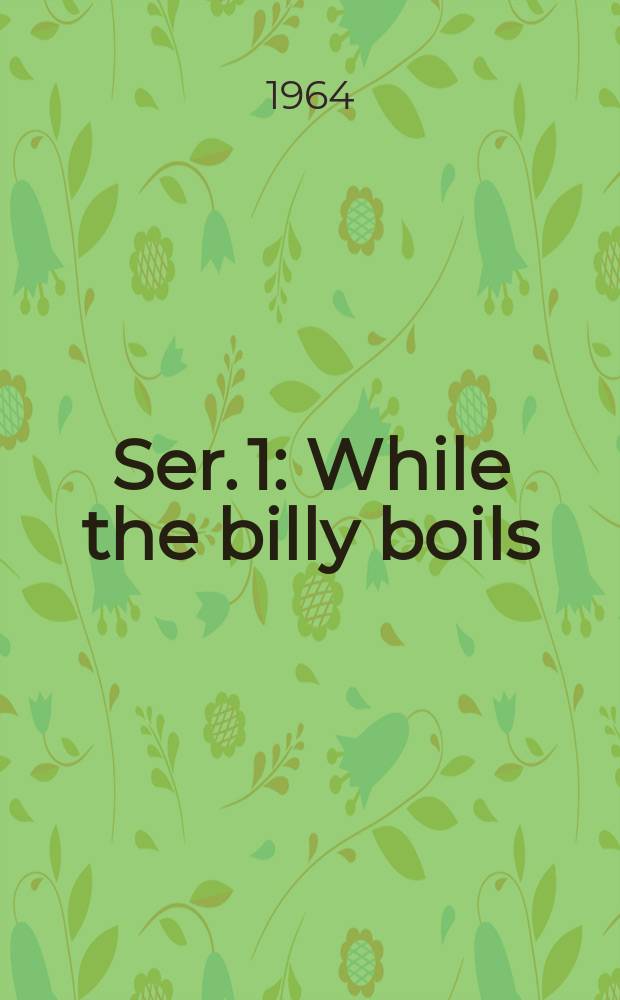 Ser. 1 : [While the billy boils ; On the track ; Over the sliprails]