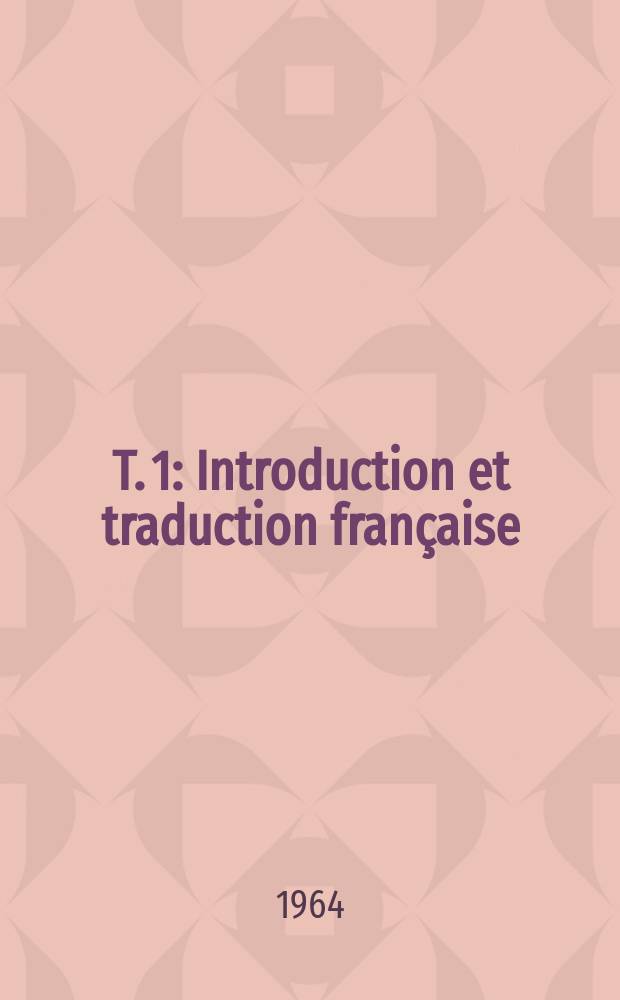 T. 1 : Introduction et traduction française