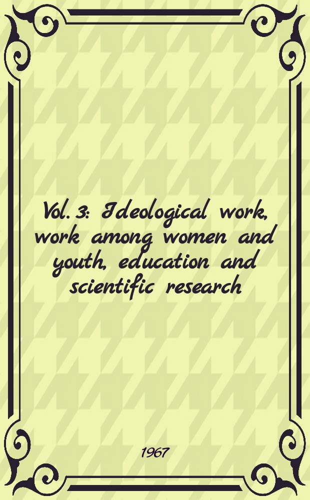 Vol. 3 : [Ideological work, work among women and youth, education and scientific research]