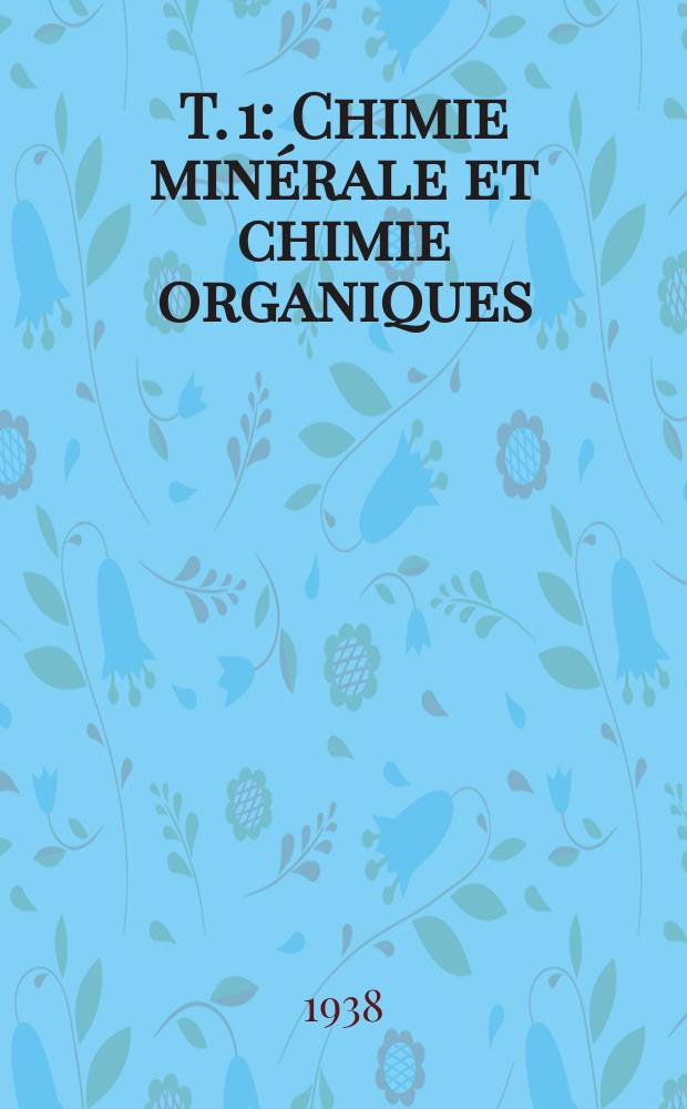 T. 1 : Chimie min&eacute;rale et chimie organiques (s&eacute;rie acyclique)
