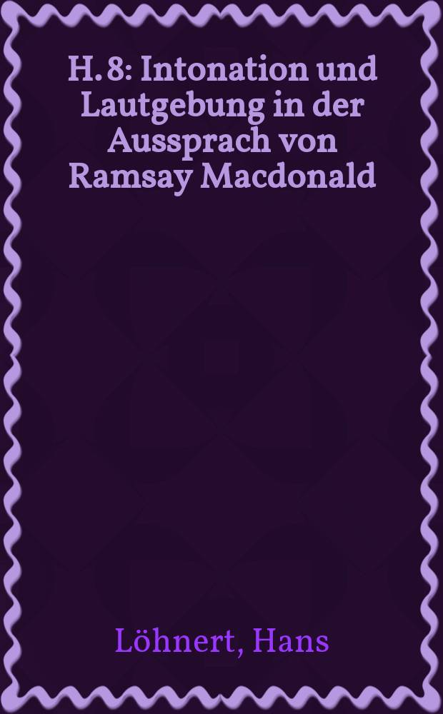H. 8 : Intonation und Lautgebung in der Aussprach von Ramsay Macdonald