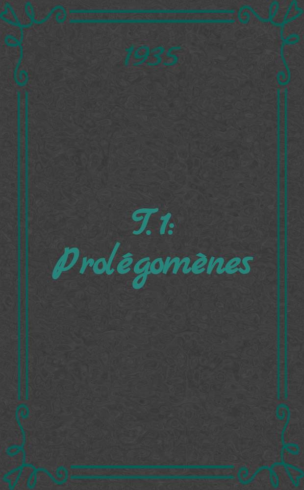 T. 1 : Prolégomènes ; Les articles ; Les pronoms ; Théorie générale du verbe ; Les temps ; Les modes