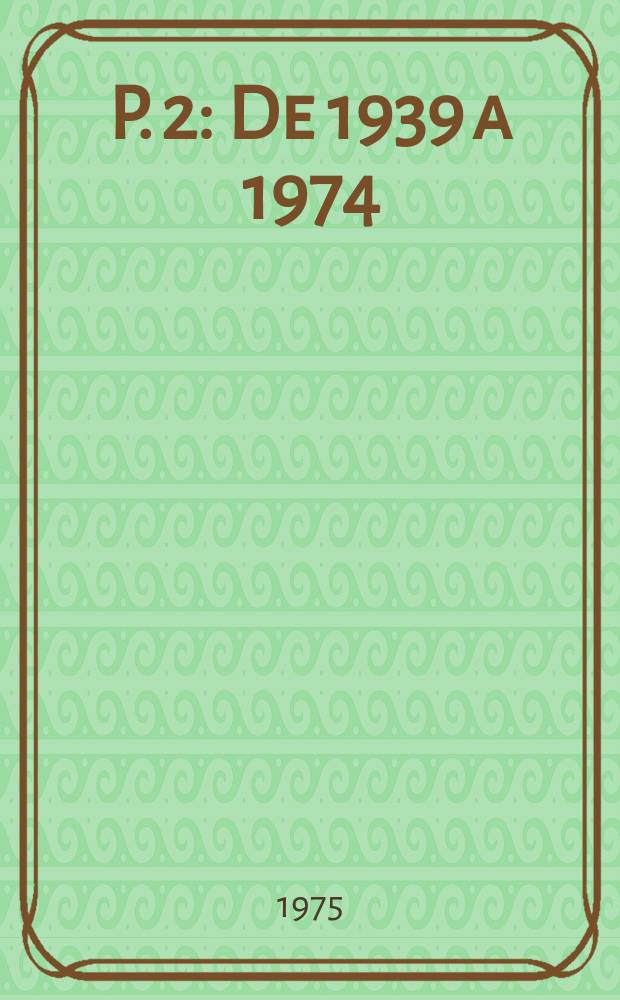 P. 2 : De 1939 a 1974
