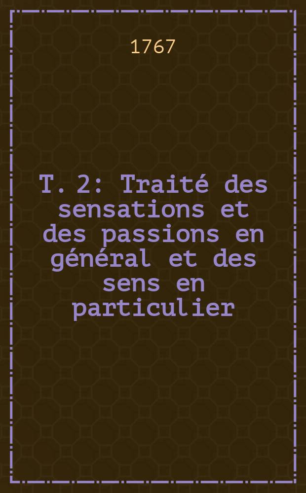 T. 2 : Traité des sensations et des passions en général et des sens en particulier