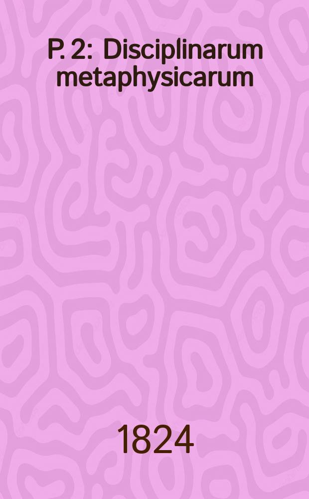P. 2 : Disciplinarum metaphysicarum