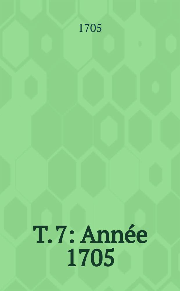 T. 7 : Année 1705
