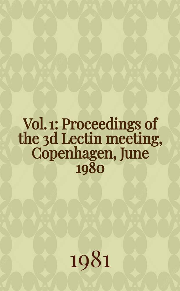 Vol. 1 : Proceedings of the 3d Lectin meeting, Copenhagen, June 1980