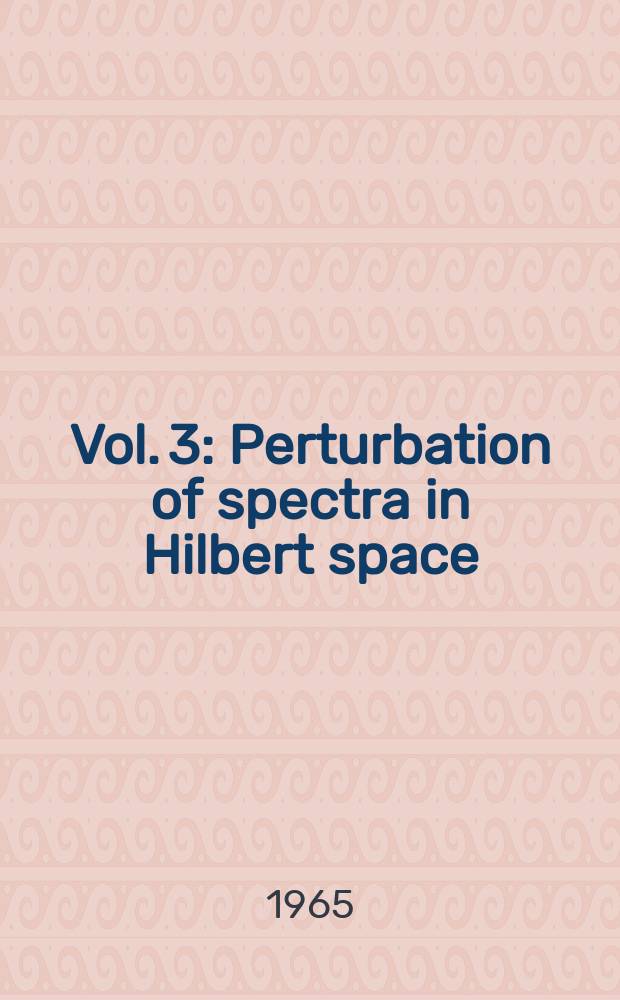 Vol. 3 : Perturbation of spectra in Hilbert space