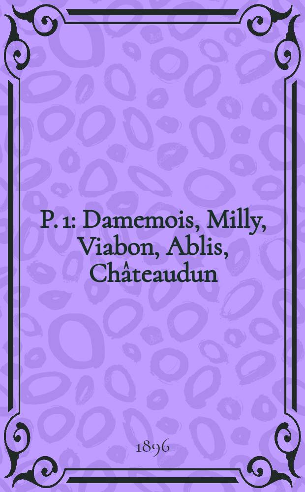 P. 1 : Damemois, Milly, Viabon, Ablis, Châteaudun