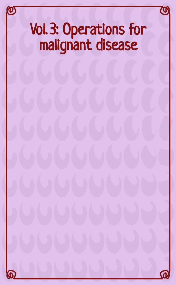 Vol. 3 : Operations for malignant disease