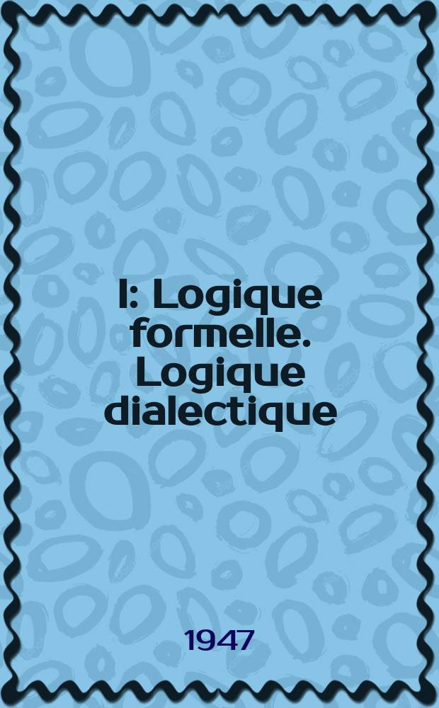I : Logique formelle. Logique dialectique