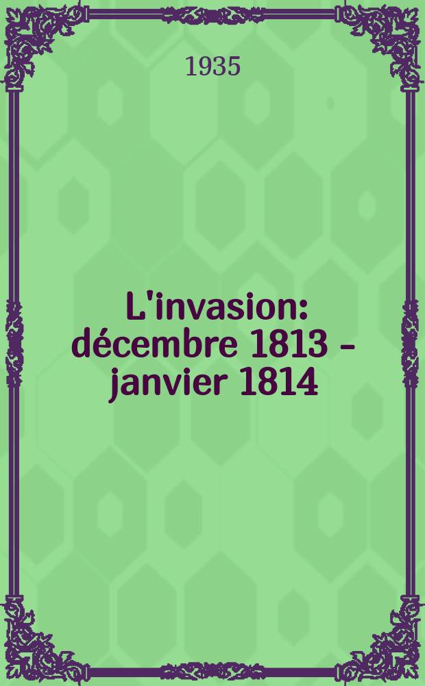 4 : L'invasion: décembre 1813 - janvier 1814