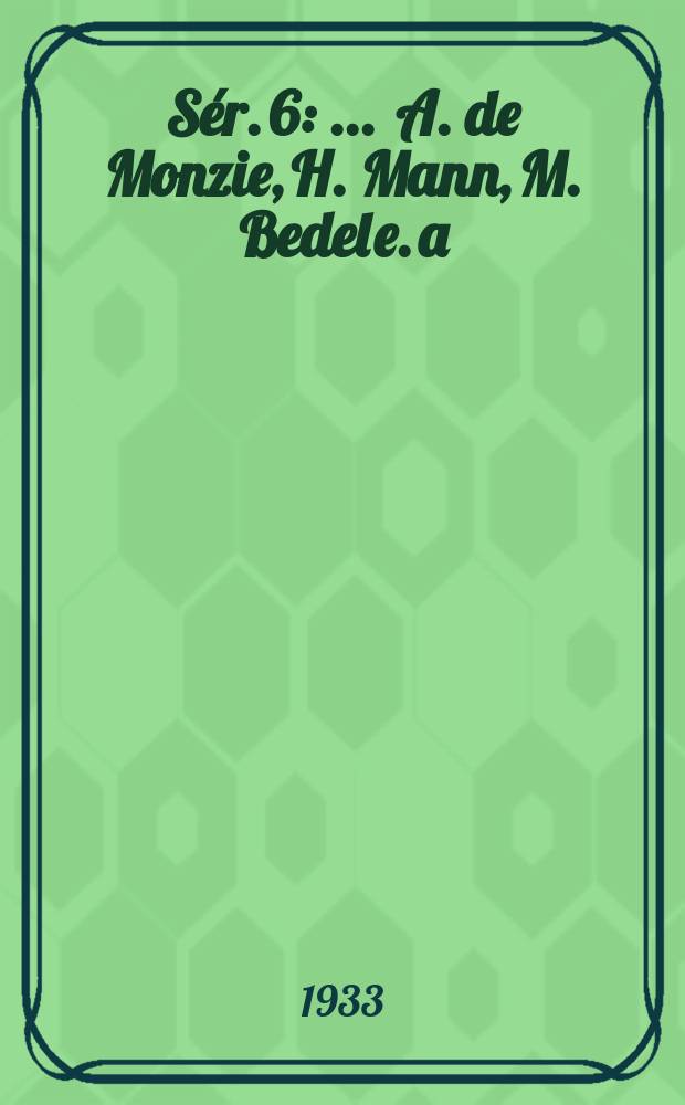 S&eacute;r. 6 : ... A. de Monzie, H. Mann, M. Bedel [e. a]
