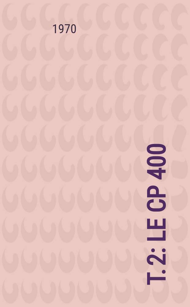 T. 2 : Le CP 400