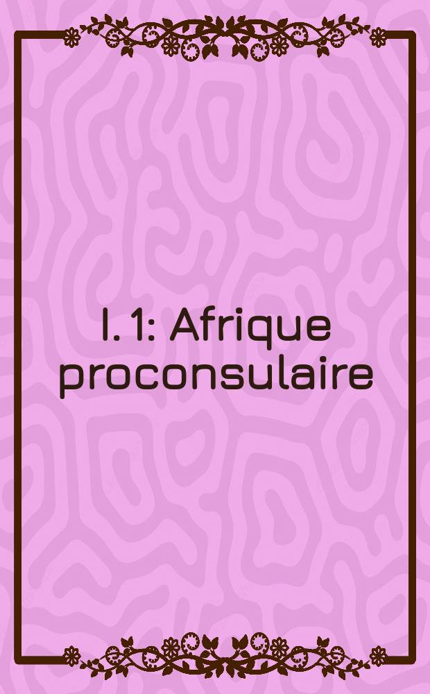 I. 1 : Afrique proconsulaire