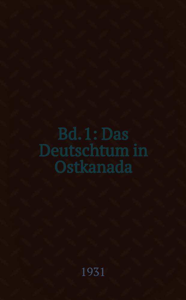 Bd. 1 : Das Deutschtum in Ostkanada