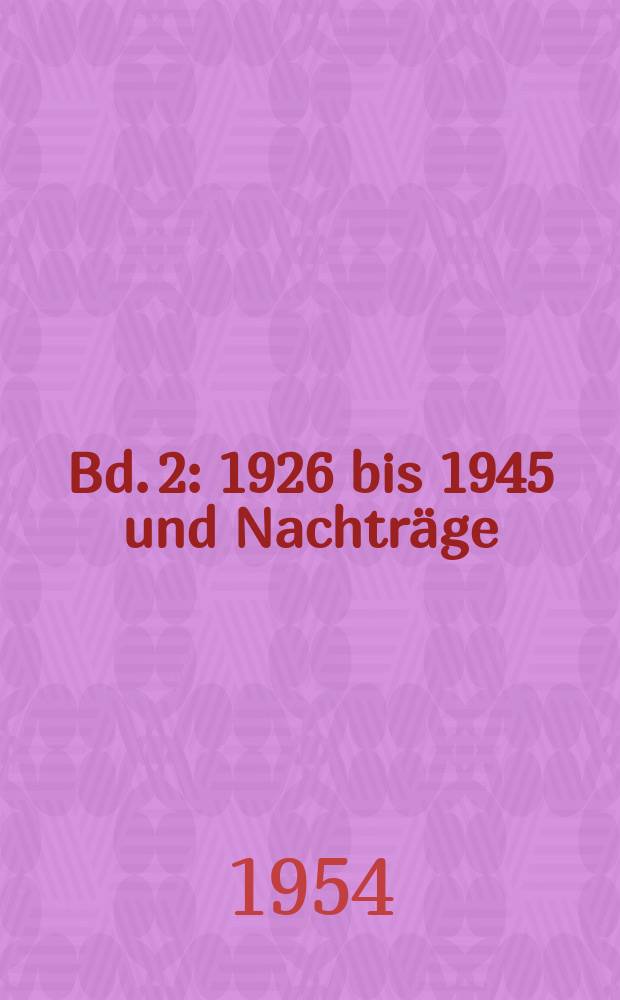 Bd. 2 : 1926 bis 1945 und Nachträge