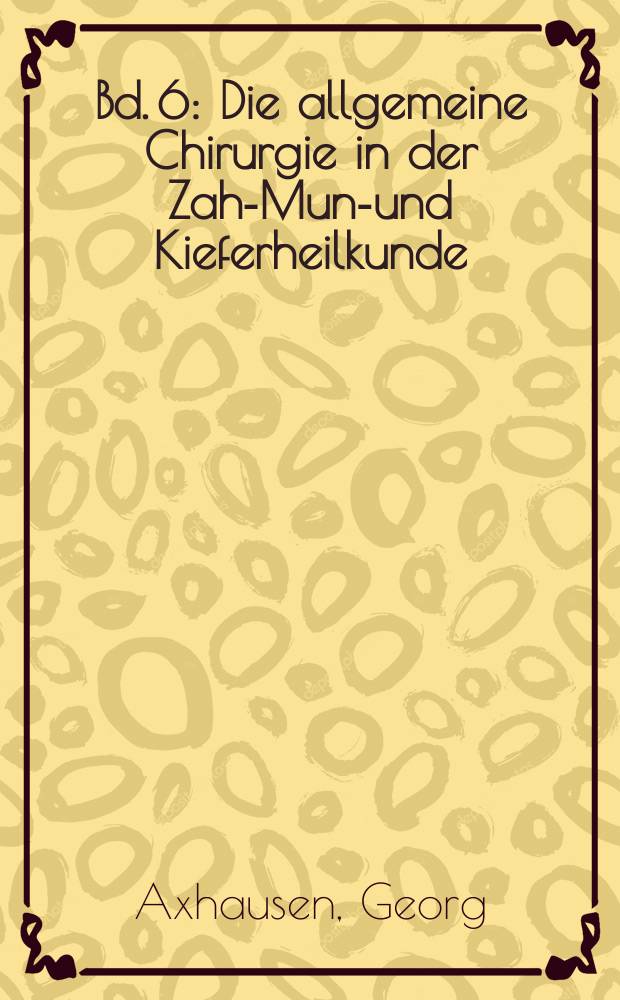 Bd. 6 : Die allgemeine Chirurgie in der Zahn- Mund- und Kieferheilkunde
