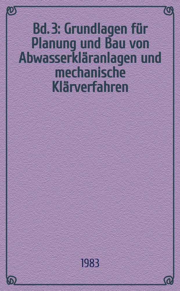 Bd. 3 : Grundlagen für Planung und Bau von Abwasserkläranlagen und mechanische Klärverfahren