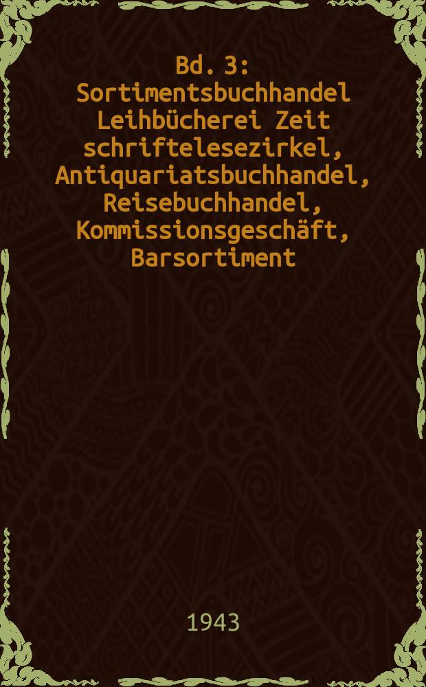 Bd. 3 : Sortimentsbuchhandel Leihbücherei Zeit schriftelesezirkel, Antiquariatsbuchhandel, Reisebuchhandel, Kommissionsgeschäft, Barsortiment