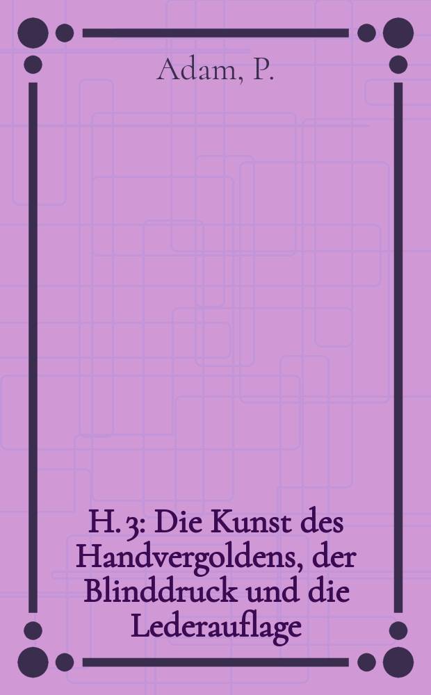 H. 3 : Die Kunst des Handvergoldens, der Blinddruck und die Lederauflage