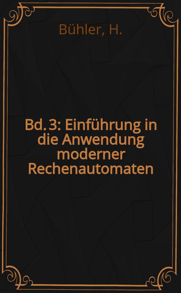 Bd. 3 : Einführung in die Anwendung moderner Rechenautomaten