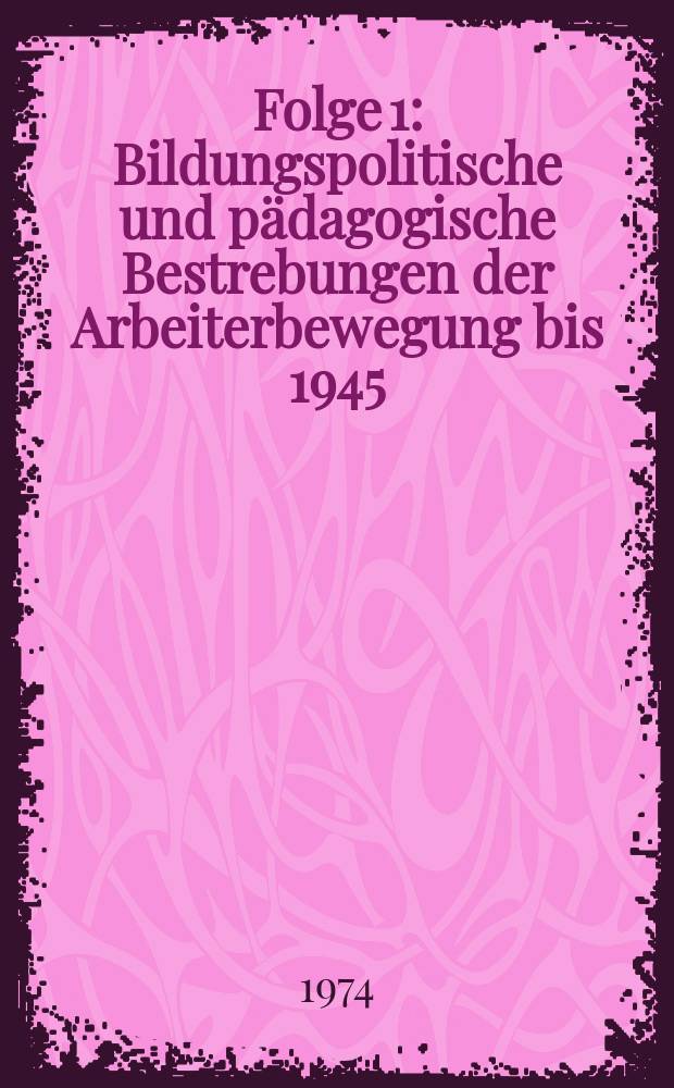 Folge 1 : Bildungspolitische und pädagogische Bestrebungen der Arbeiterbewegung bis 1945