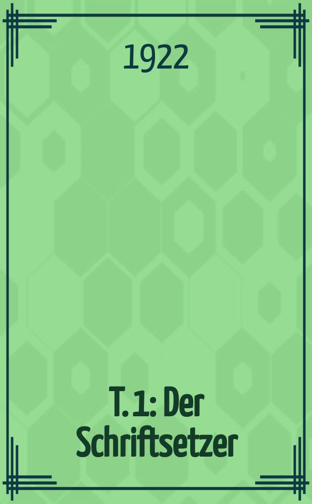 T. 1 : Der Schriftsetzer