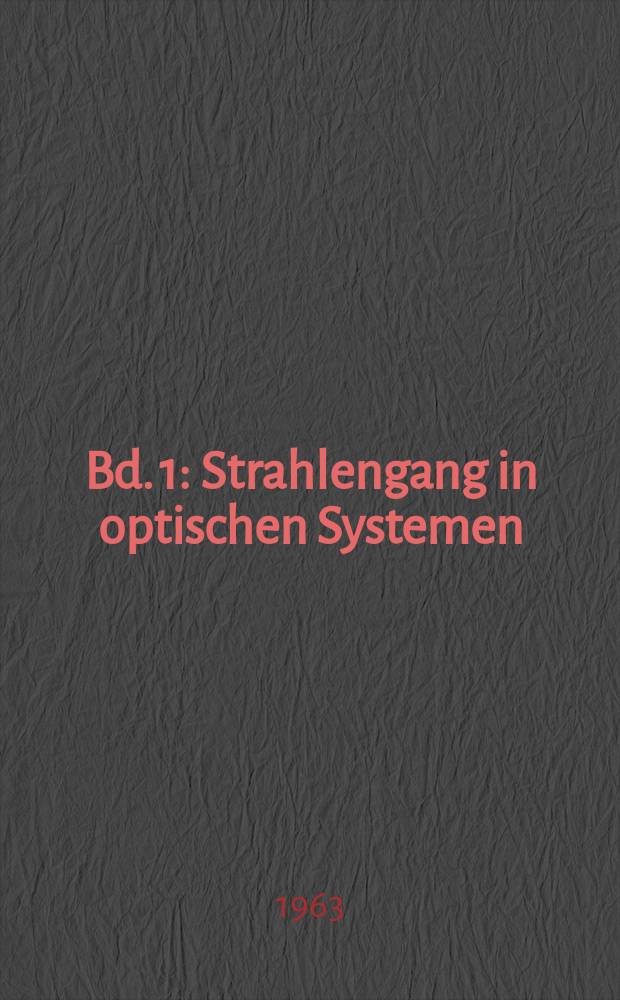 Bd. 1 : Strahlengang in optischen Systemen