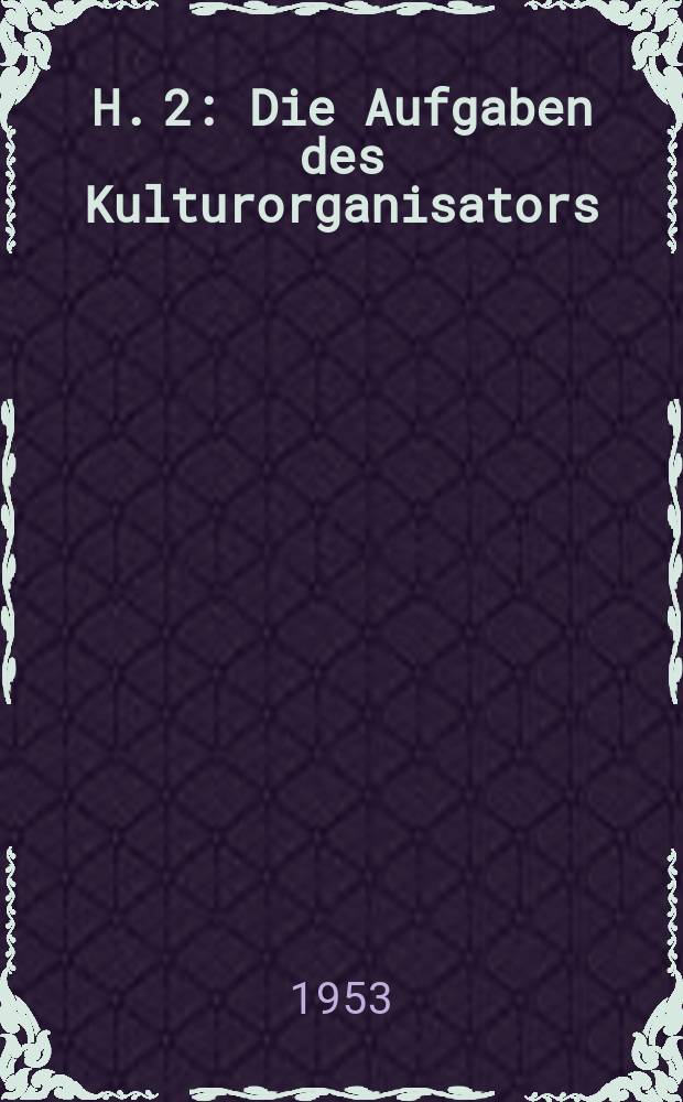 H. 2 : Die Aufgaben des Kulturorganisators