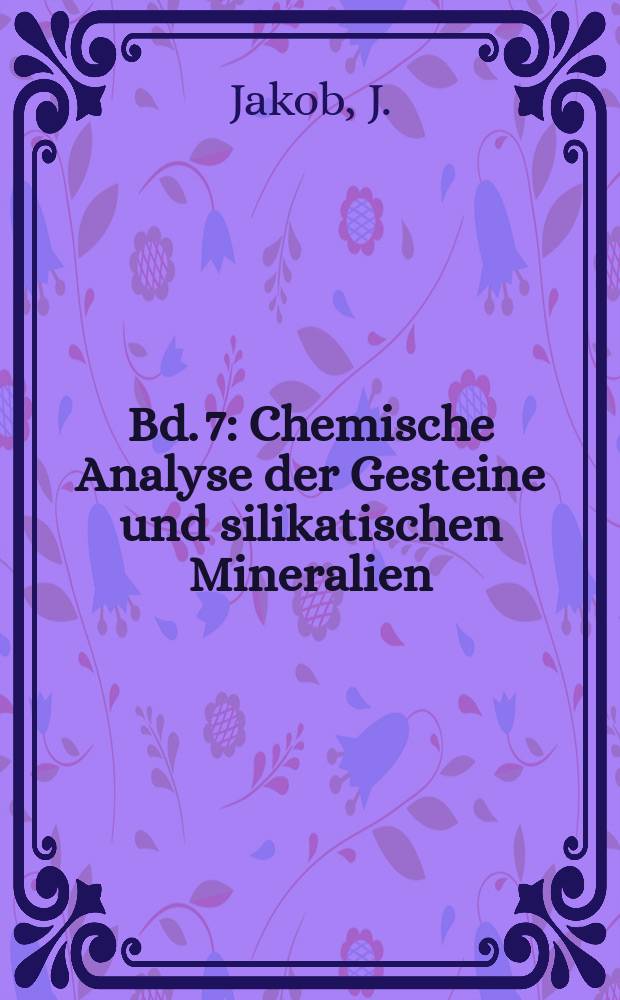 Bd. 7 : Chemische Analyse der Gesteine und silikatischen Mineralien