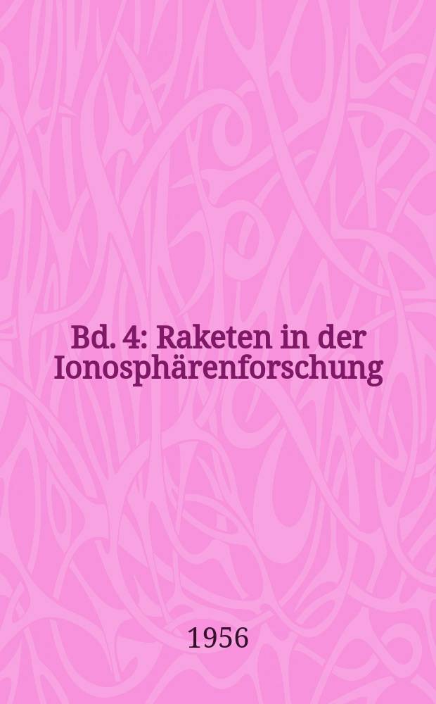 Bd. 4 : Raketen in der Ionosphärenforschung