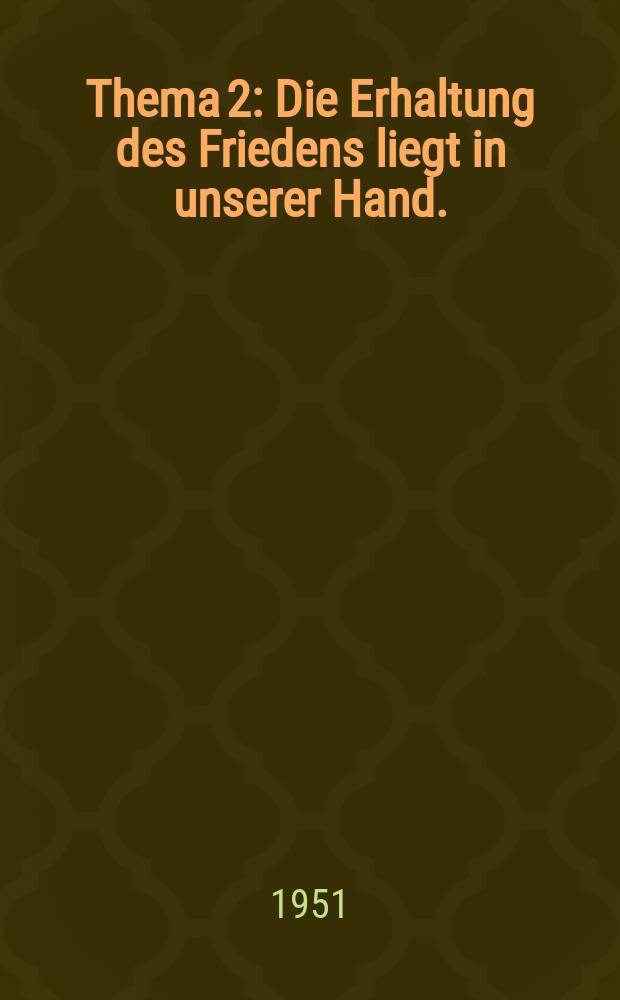 [Thema 2] : Die Erhaltung des Friedens liegt in unserer Hand.