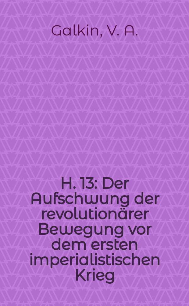 H. 13 : Der Aufschwung der revolutionärer Bewegung vor dem ersten imperialistischen Krieg