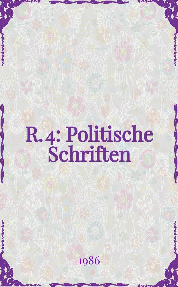 R. 4 : Politische Schriften