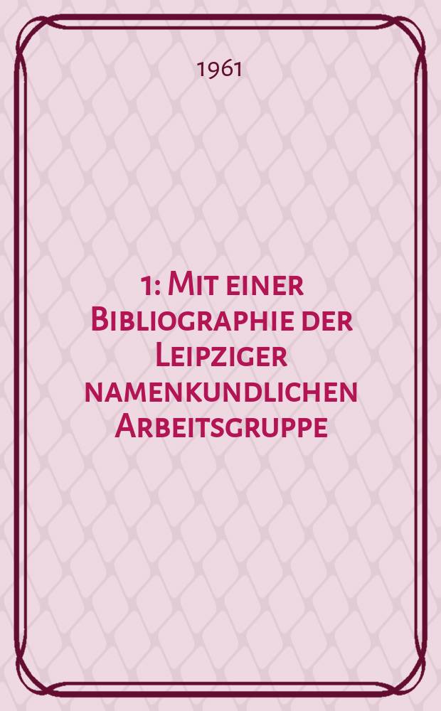 [1] : Mit einer Bibliographie der Leipziger namenkundlichen Arbeitsgruppe