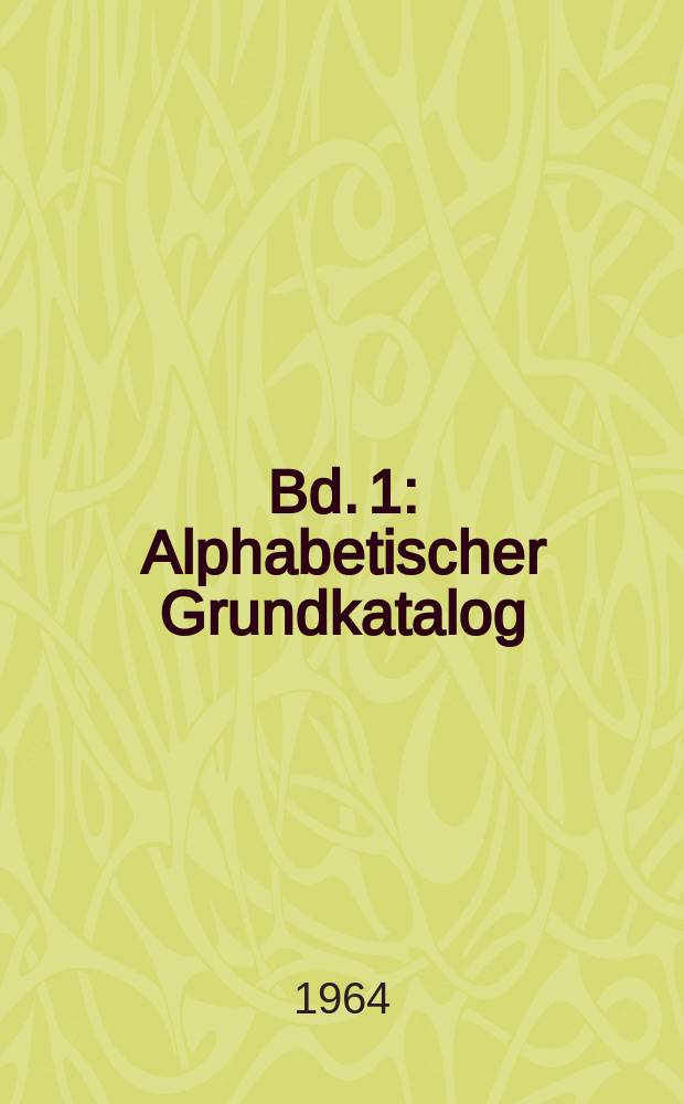 1964/65. Bd. 1 : Alphabetischer Grundkatalog