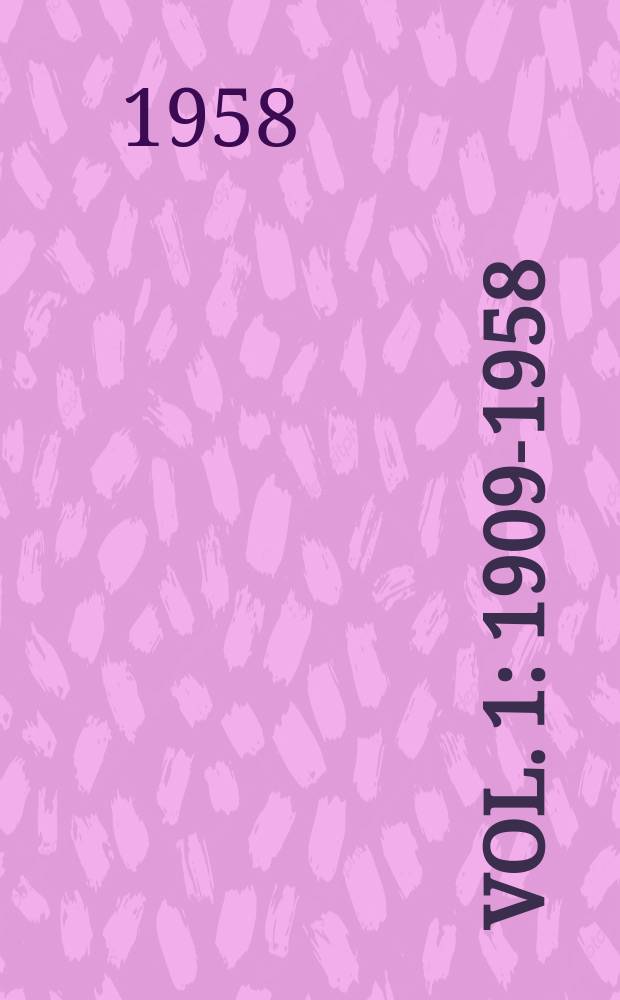 [Vol. 1] : [1909-1958]