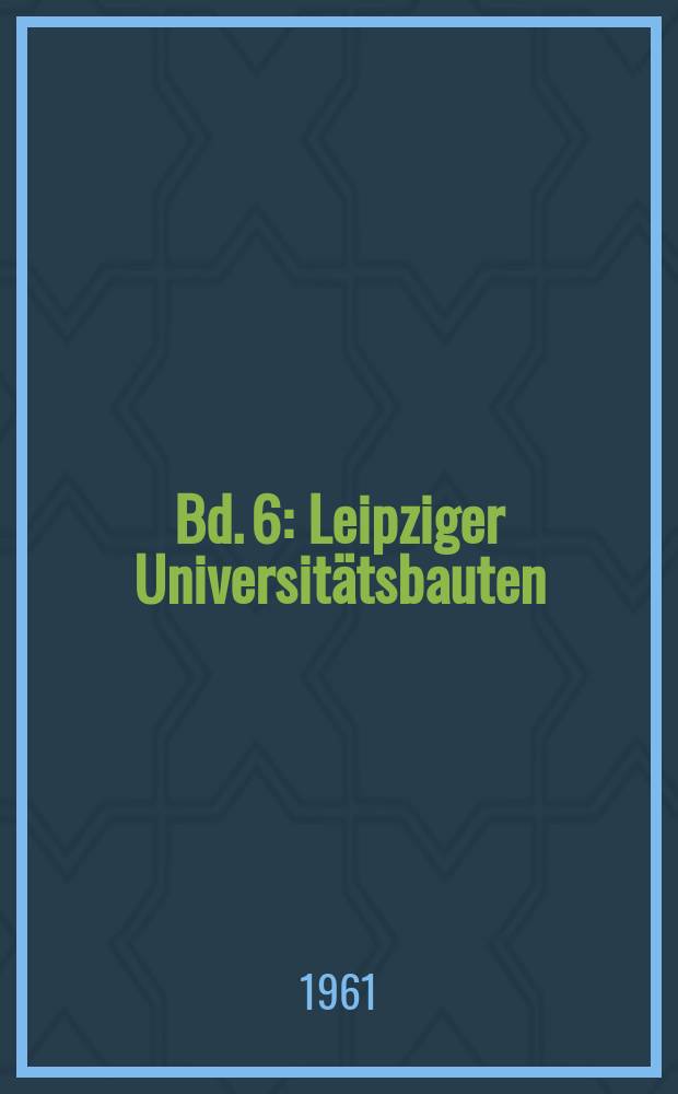 Bd. 6 : Leipziger Universitätsbauten