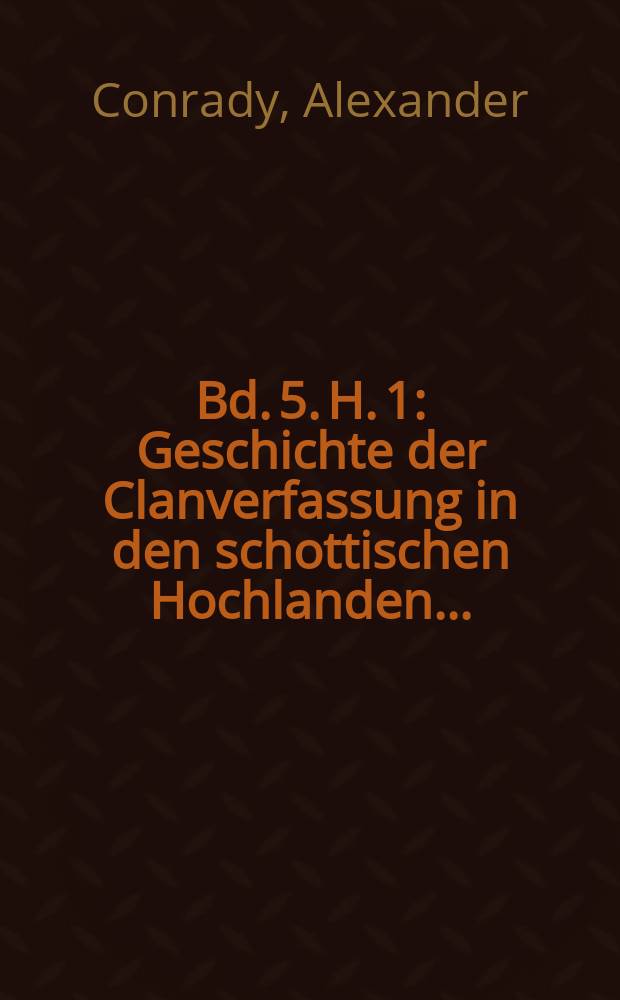 Bd. 5. H. 1 : Geschichte der Clanverfassung in den schottischen Hochlanden ...
