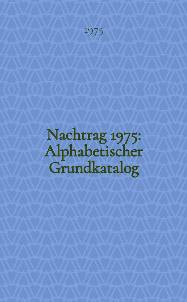 Nachtrag 1975 : Alphabetischer Grundkatalog ; Sammlungen und Schriftenreihen ; Titel-Stichwort-Register ; Sachgebietsregister