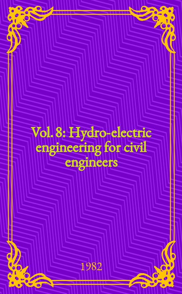 Vol. 8 : Hydro-electric engineering for civil engineers