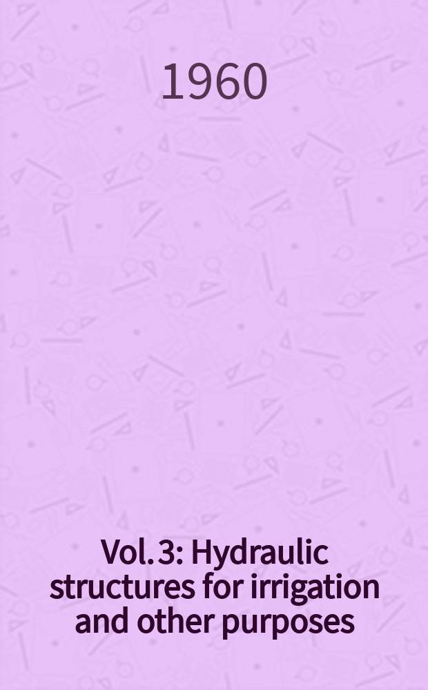 Vol. 3 : Hydraulic structures for irrigation and other purposes